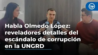 Habla Olmedo López: reveladores detalles del escándalo de corrupción en la UNGRD