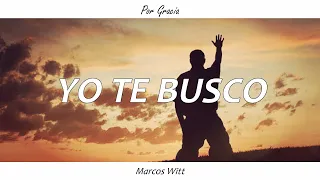 YO TE BUSCO - Marcos Witt (Letra)