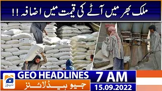 Geo News Headlines 7 AM - Increase in the price of flour | 15 September 2022