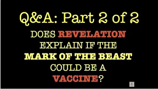 Q&A--COVID, VACCINATIONS & THE MARK OF THE BEAST (Part 2 of 2)