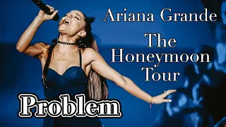 Problem - Ariana Grande - The Honeymoon Tour - Filmed By You