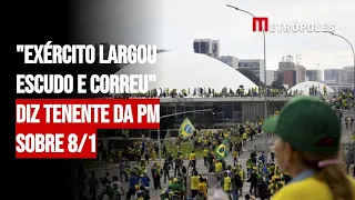 "Exército largou escudo e correu", diz tenente da PM sobre 8/1