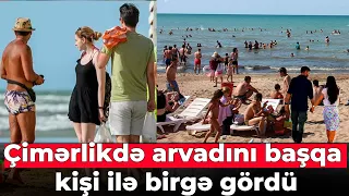 Çimərlikdə arvadını başqa kişi ilə birgə gördü, İlk oğlanı...