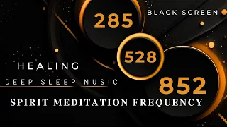 285Hz + 528Hz + 852Hz Deep Sleep Instantly, Healing💛Love & Spirit Meditation Frequency & Sleep Music