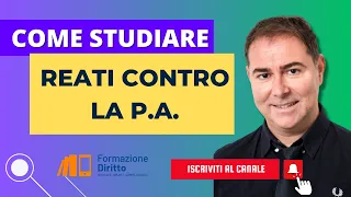 COME STUDIARE: REATI CONTRO LA PUBBLICA AMMINISTRAZIONE