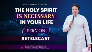 THE HOLY SPIRIT IS NECESSARY IN YOUR LIFE || Re-telecast SERMON by Apostle Ankur Yoseph Narula