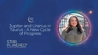 Jupiter and Uranus in Taurus - A New Cycle of Progress - Ep. 82 of the Star Powered™ Podcast