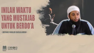 INILAH WAKTU YANG PALING MUSTAJAB UNTUK BERDOA | USTADZ KHALID BASALAMAH