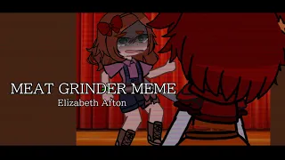 || MEATGRINDER MEME || Elizabeth Afton || FNAF ||