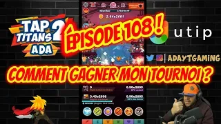 Épisode 108 ! Comment gagner mon tournoi Tap titans 2