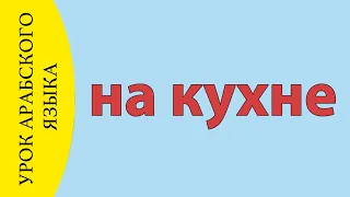 УЧИМ АРАБСКИЙ -  глаголы, используемые на кухне