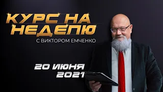 Курс на неделю с Виктором Емченко. 20 июня 2021