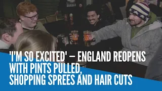 'I'm so excited' — England reopens with pints pulled, shopping sprees and hair cuts