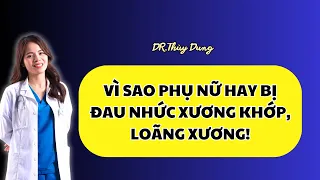 Vì sao phụ nữ hay bị đau nhức xương khớp, loãng xương! Dr Thuỳ Dung