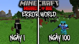 MÌNH SINH TỒN 100 NGÀY TRONG MINECRAFT THẾ GIỚI LỖI SIÊU KHÓ !!! ERROR World HARDCORE