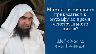 Можно ли женщине прикасаться к мусхафу во время менструального цикла? | Шейх Халид аль-Фулейдж