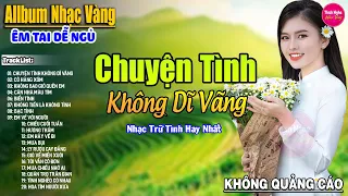 Chuyện Tình Không Dĩ Vãng➤LK Nhạc Vàng Xưa Hay Nhất Nhẹ Nhàng Sâu Lắng,Nghe Thử Một Lần Bạn SẽNghiện