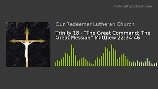 Trinity 18 - "The Great Command; The Great Messiah" Matthew 22:34-46