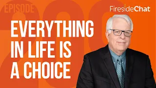 Fireside Chat Ep. 209 — Everything in Life Is a Choice | Fireside Chat