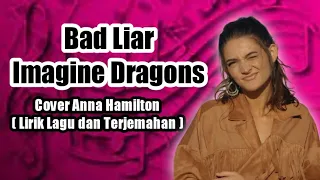 Bad Liar - Imagine Dragons ( Cover by  Anna Hamilton, Lirik Lagu Terjemahan )