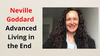 Neville Goddard - ADVANCED Living in the END