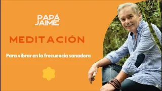 Meditación guiada para vibrar en la frecuencia sanadora | Papá Jaime