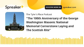 "The 100th Anniversary of the George Washington Masonic National Memorial Cornerstone Laying and The