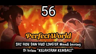 perfect world eps 56-SHI hou dan Huo ling'er mandi bareng dikolam "kelahiran kembali"