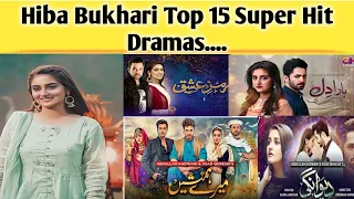 Top 15 Hiba bukhari Super Hit Dramas||Hiba Bukhari Best dramas||Hiba Bukhari New Dramas