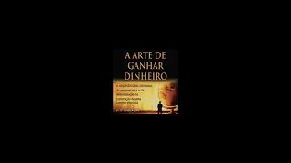 Audiobook Audio Livro A Arte De Ganhar Dinheiro Completo - Vídeo do Canal Foco do Saber