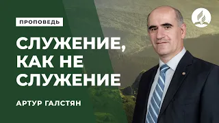 Артур Галстян "Служение, как не служение; поклонение, как не поклонение". Проповедь