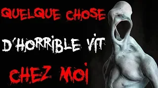 [CREEPYPASTA FR] Quelque chose d'horrible vit chez moi !