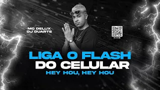 LIGA O FLASH DO CELULAR QUE A P*TARIA COMEÇOU - HEY HOU - HEY HOU - MC DELUX ( DJ Duarte )