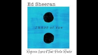 Ed Sheeran - Shape of You (Rogerio Lopez & Tim Porta Radio Edit)