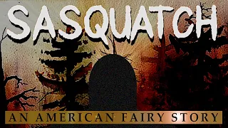 Sasquatch: An American Fairy Story - BIGFOOT DOCUMENTARY | Thomas Sheridan |