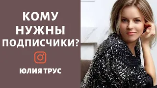 Зачем нужны подписчики? Юлия Трус о количестве подписчиков в Инстаграм.