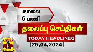 காலை 6 மணி தலைப்புச் செய்திகள் (25-04-2024) | 6 AM Headlines | Thanthi TV | Today Headlines