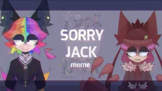 SORRY JACK |●| meme |●| flash warning! | (credited removed characters)