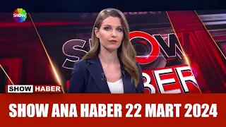 Show Ana Haber 22 Mart 2024