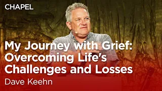 Dave Keehn: My Journey with Grief: Overcoming Life's Challenges and Losses [Biola Chapel]