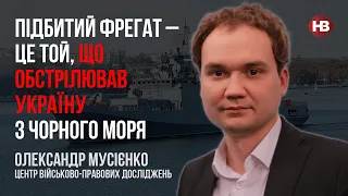 Підбитий фрегат – це той, що обстрілював Україну з Чорного моря – Олександр Мусієнко