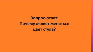 Вопрос-ответ: Почему может меняться цвет стула?