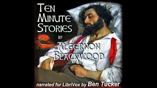 Ten Minute Stories by Algernon Blackwood read by Ben Tucker | Full Audio Book