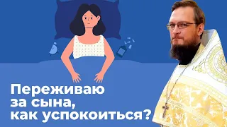 Переживаю за сына, как успокоиться? Священник Антоний Русакевич