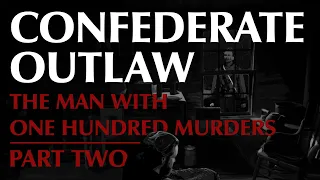 The Confederate Who Murdered a Hundred Men | Part Two