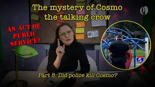 Did police kill Cosmo the talking crow as an act of service? | Pt. 8