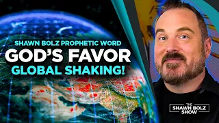 God’s Favor Will Raise Up People Who Would Have Never Been Seen Before This Global Shaking!