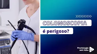 Exame de colonoscopia é perigoso?