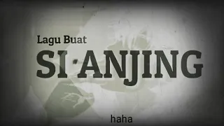 Lagu Buat Sindiran Teman (SI ANJING) "Lyrik"