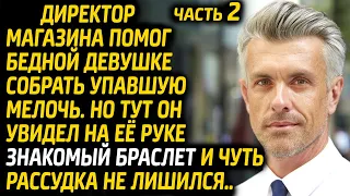 Директор магазина помог бедной девушке собрать упавшую мелочь. На её руке он увидел браслет. Часть 2